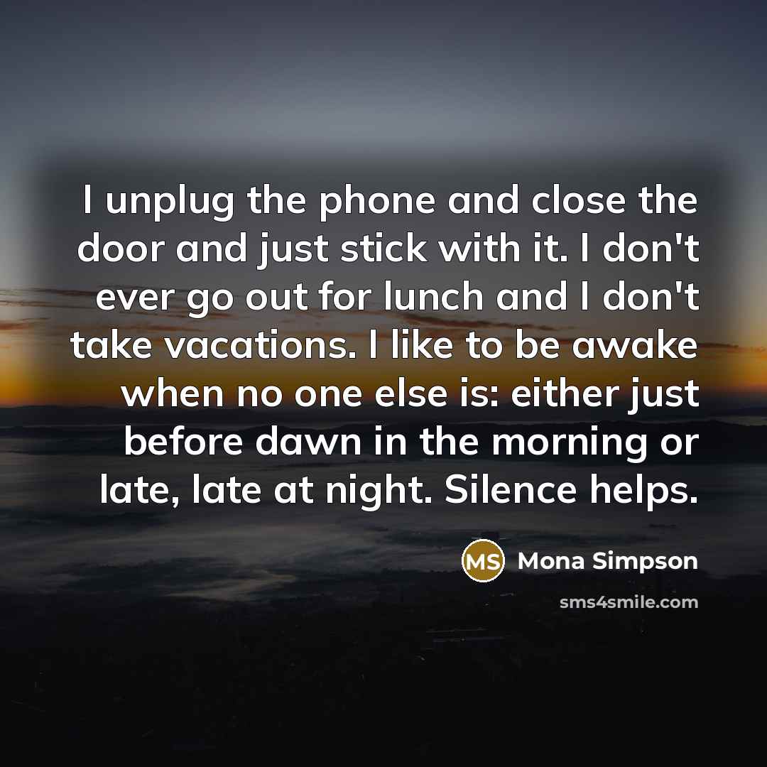 “I unplug the phone and close the door and just…” quote by Mona Simpson