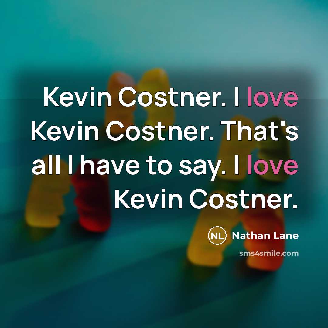 “Kevin Costner. I love Kevin Costner. That's all I have…” quote by Nathan Lane