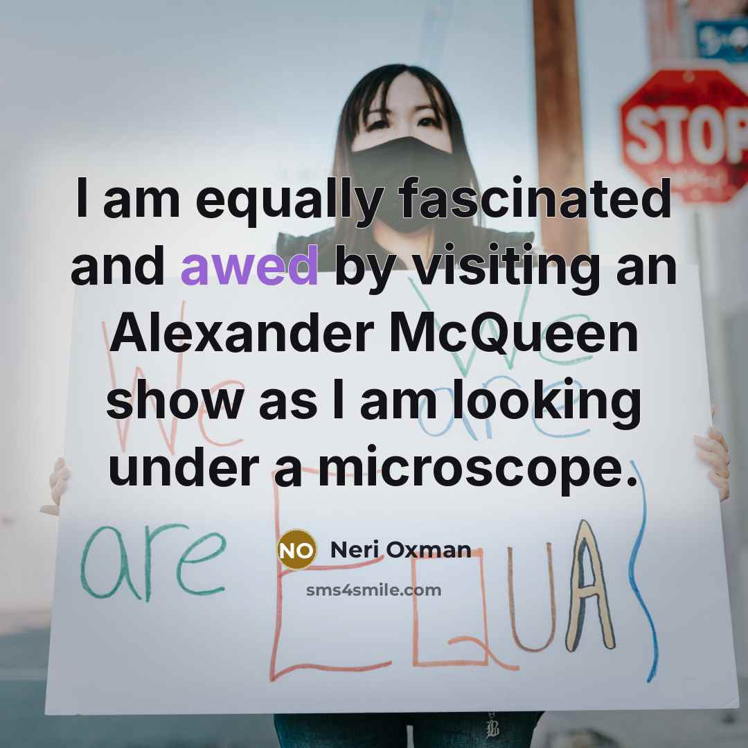 “I am equally fascinated and awed by visiting an Alexander McQueen show as I am looking under a microscope.” quote by Neri Oxman