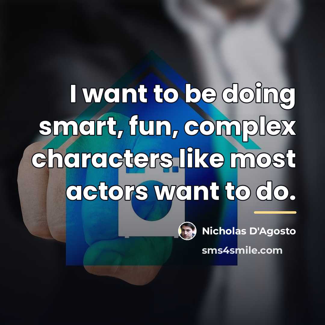 “I want to be doing smart, fun, complex characters like…” quote by Nicholas D'Agosto