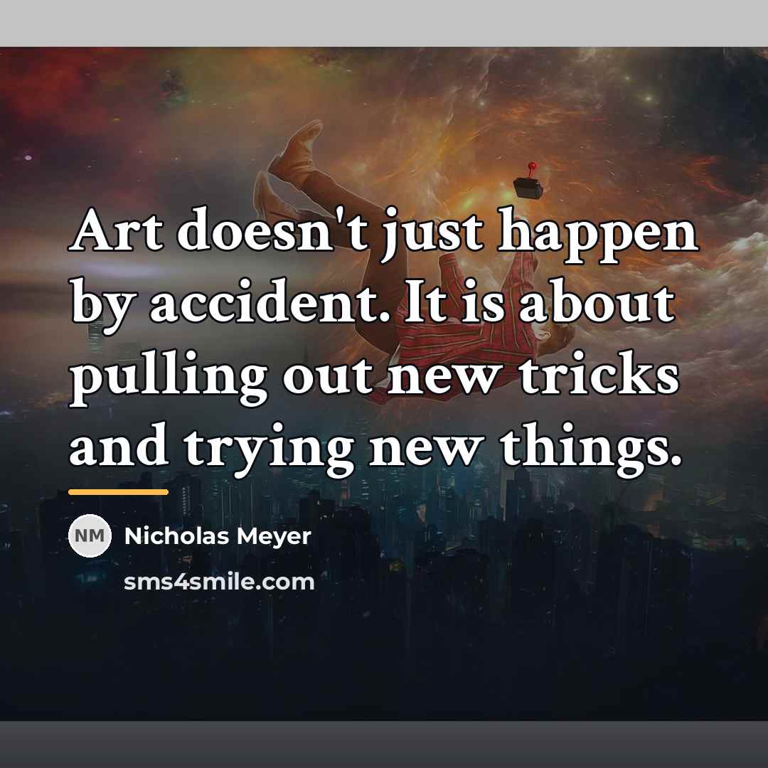“Art doesn't just happen by accident. It is about pulling…” quote by Nicholas Meyer