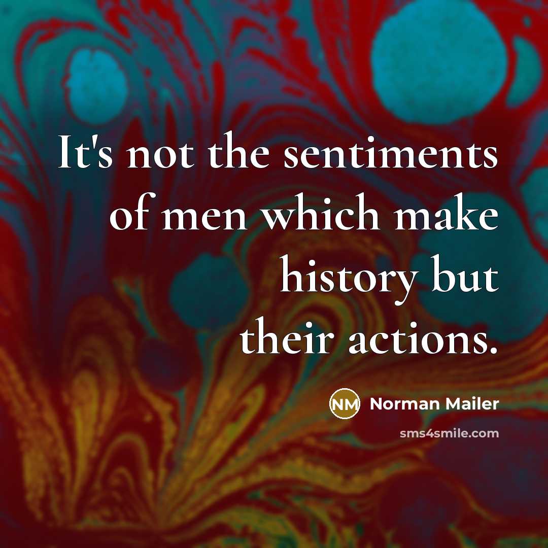 “It's not the sentiments of men which make history but…” quote by Norman Mailer