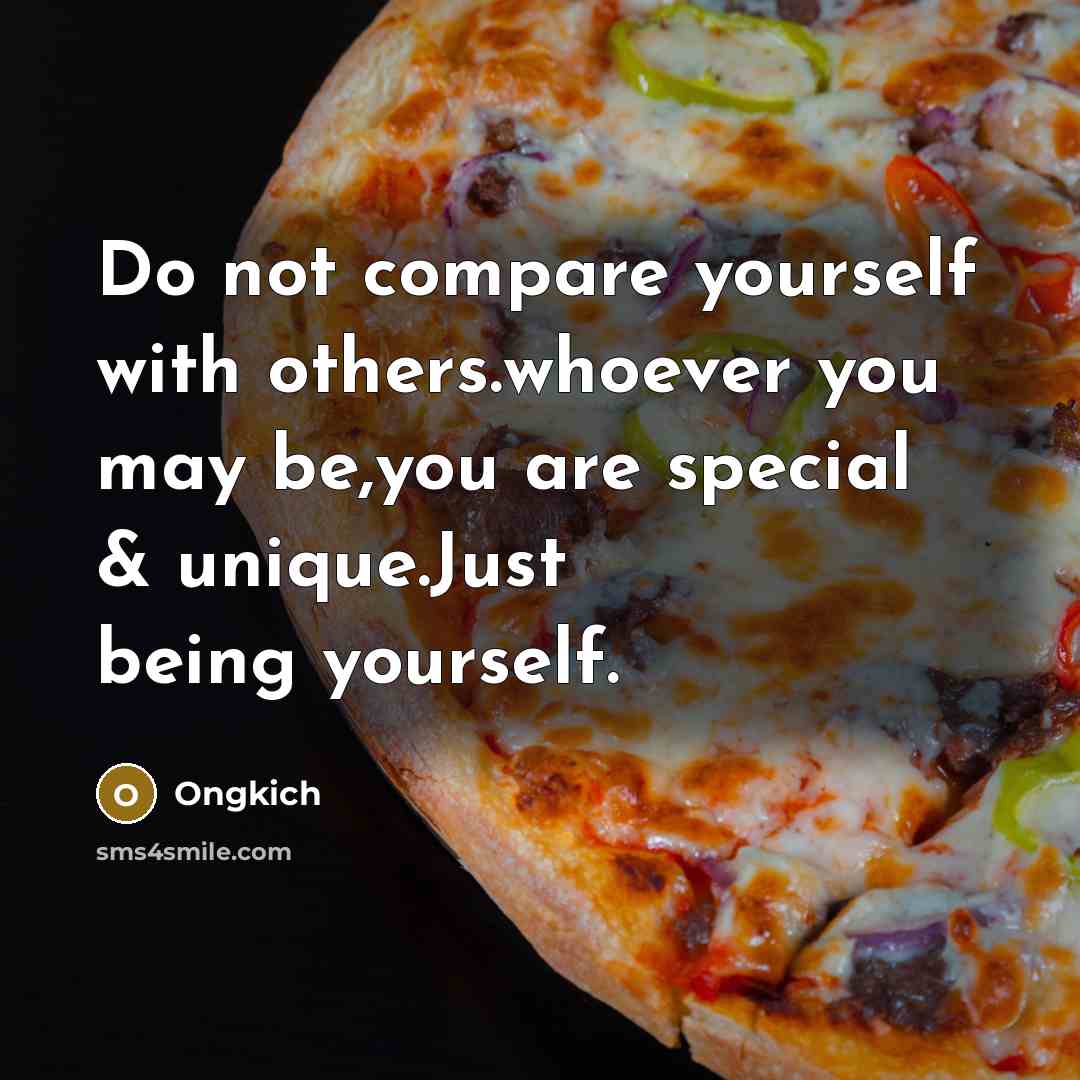 “Do not compare yourself with others.whoever you may be,you are special & unique.Just being yourself.” quote by Ongkich