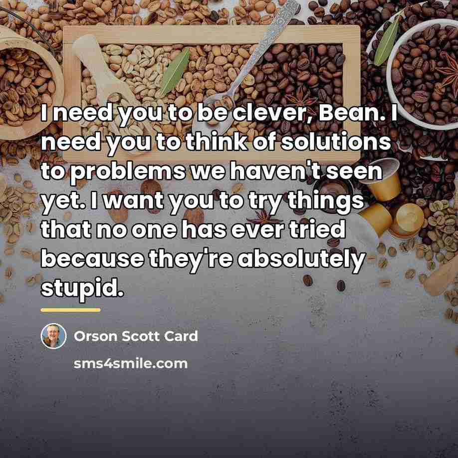 “I need you to be clever, Bean. I need you…” quote by Orson Scott Card