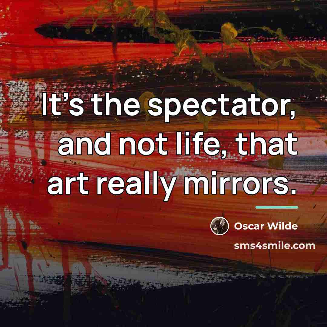 “It's the spectator, and not life, that art really mirrors.…” quote by Oscar Wilde
