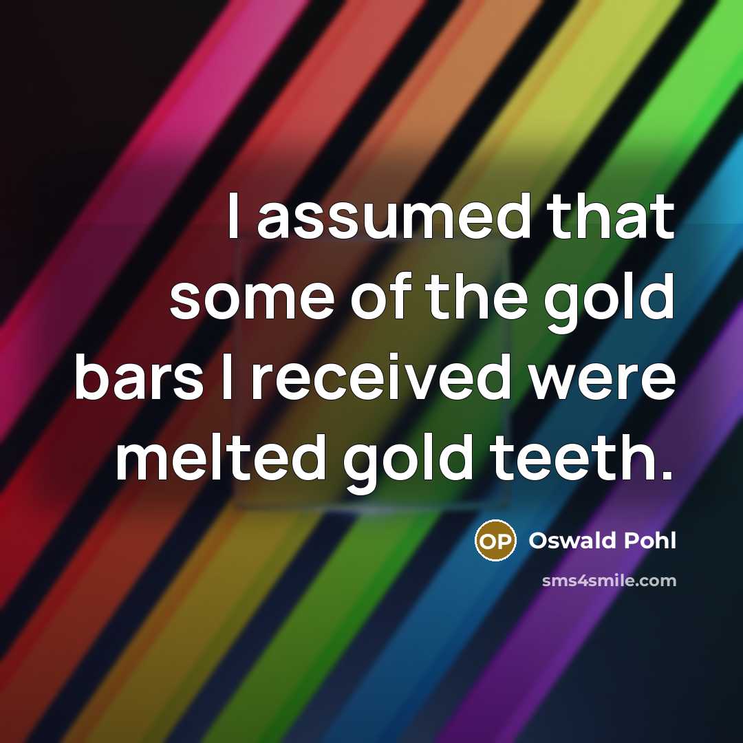 “I assumed that some of the gold bars I received…” quote by Oswald Pohl