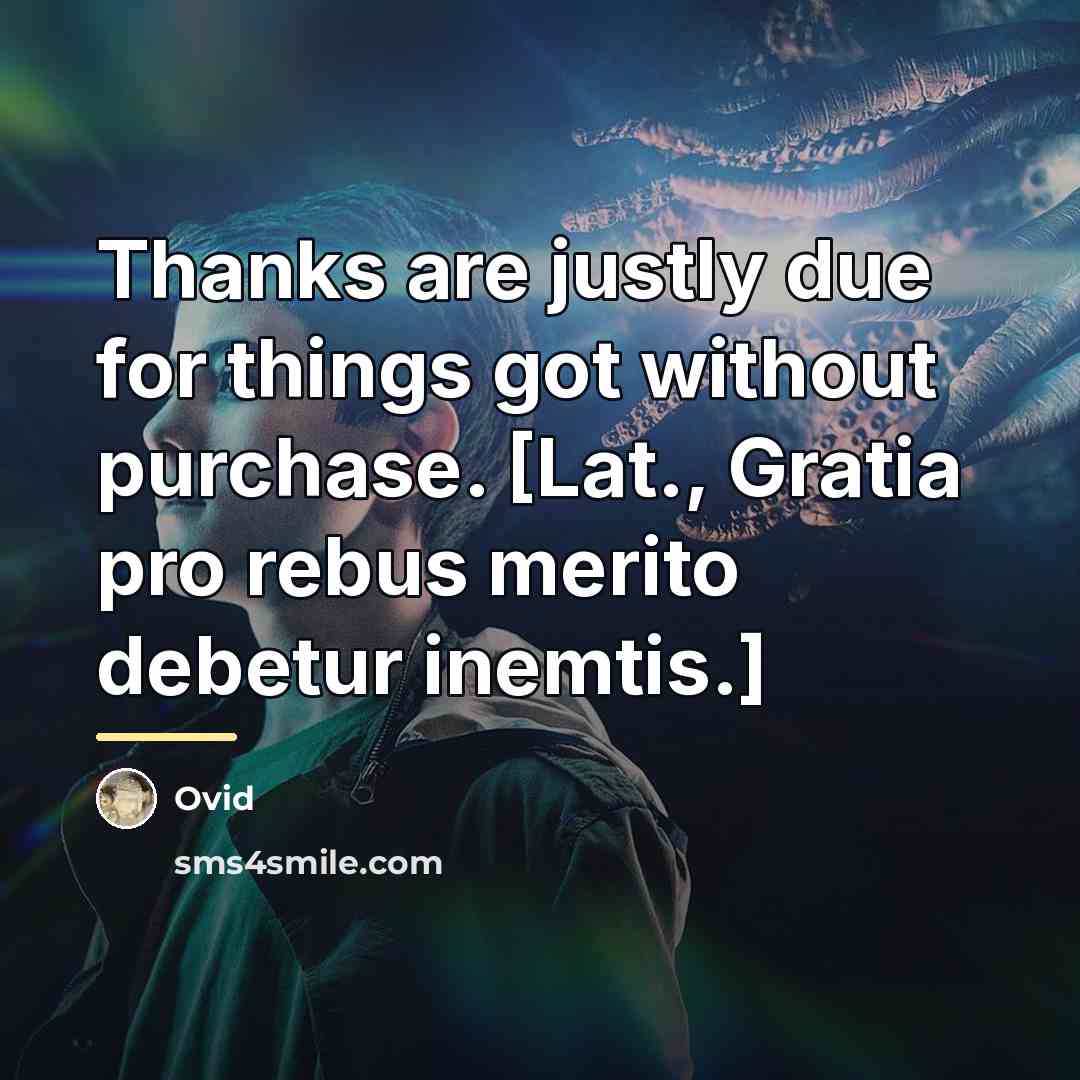 “Thanks are justly due for things got without purchase. [Lat.,…” quote by Ovid