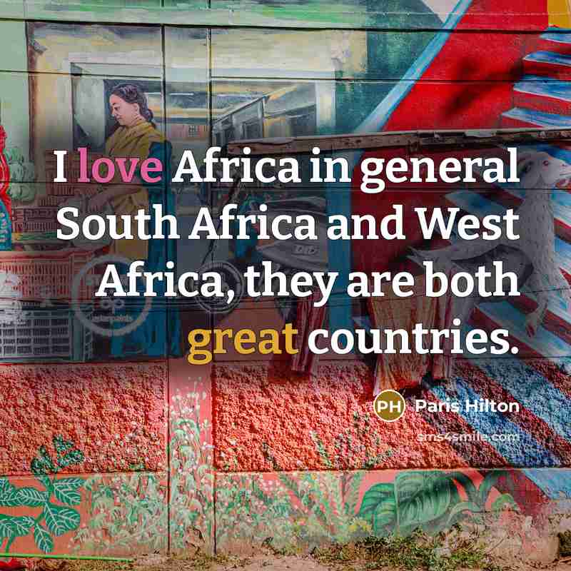 “I love Africa in general South Africa and West Africa, they are both great countries.” quote by Paris Hilton