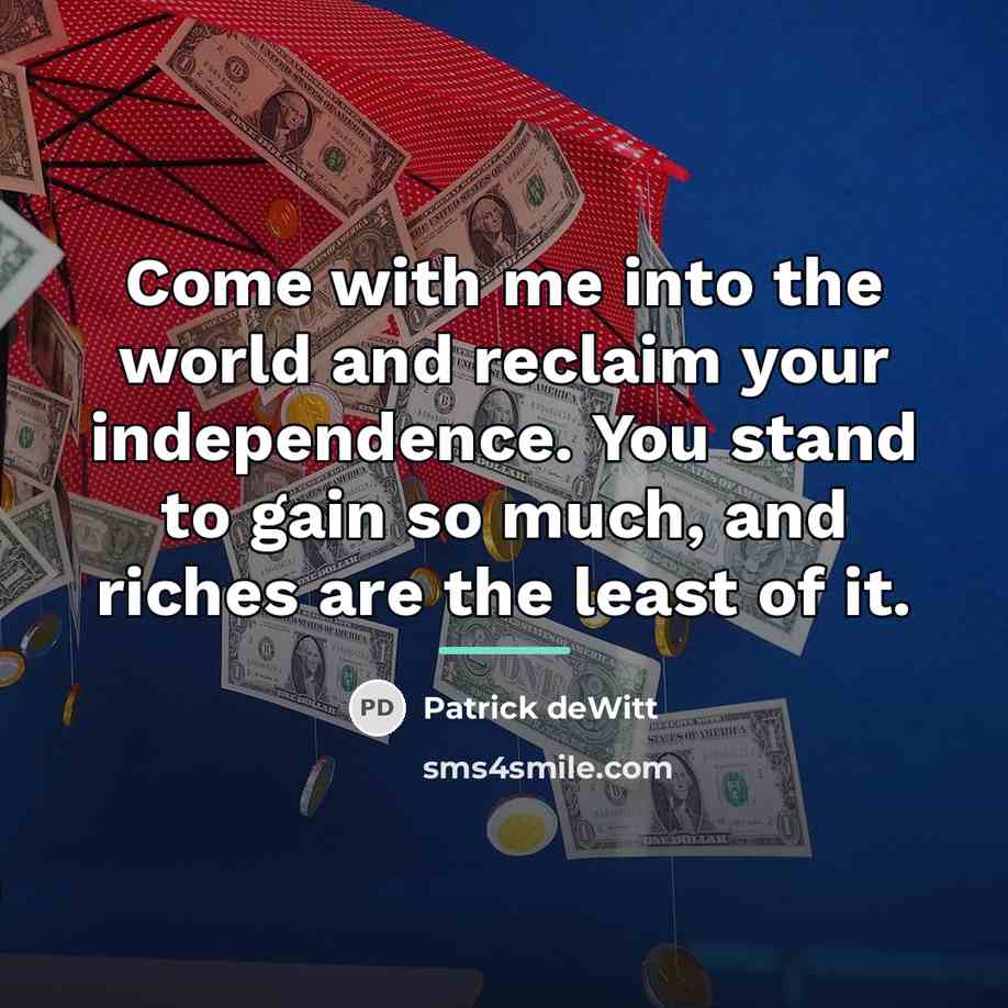 “Come with me into the world and reclaim your independence.…” quote by Patrick deWitt