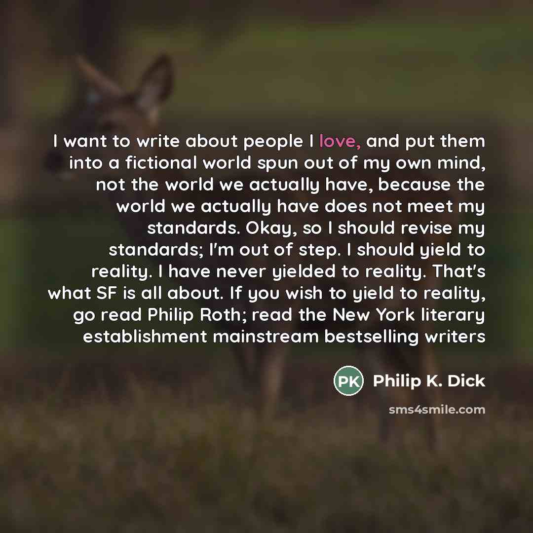 “I want to write about people I love, and put…” quote by Philip K. Dick