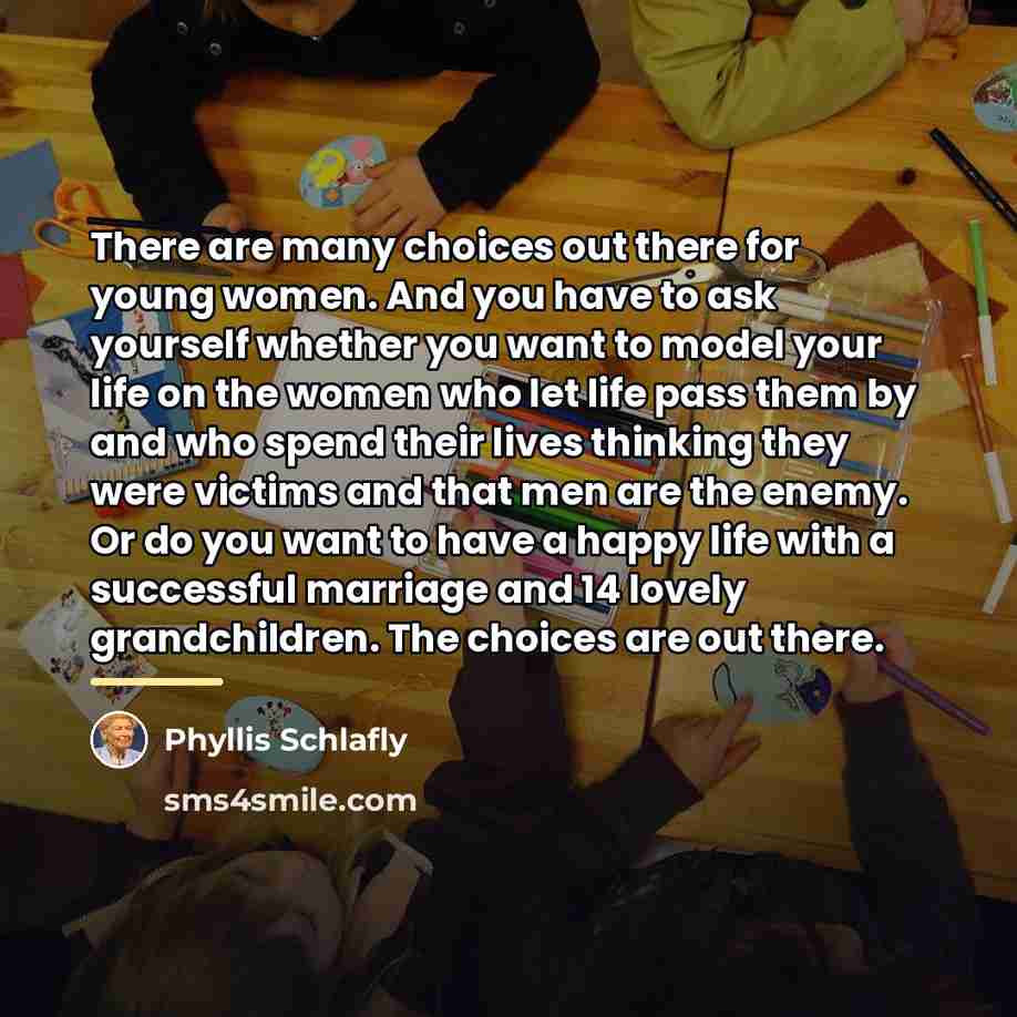 “There are many choices out there for young women. And…” quote by Phyllis Schlafly