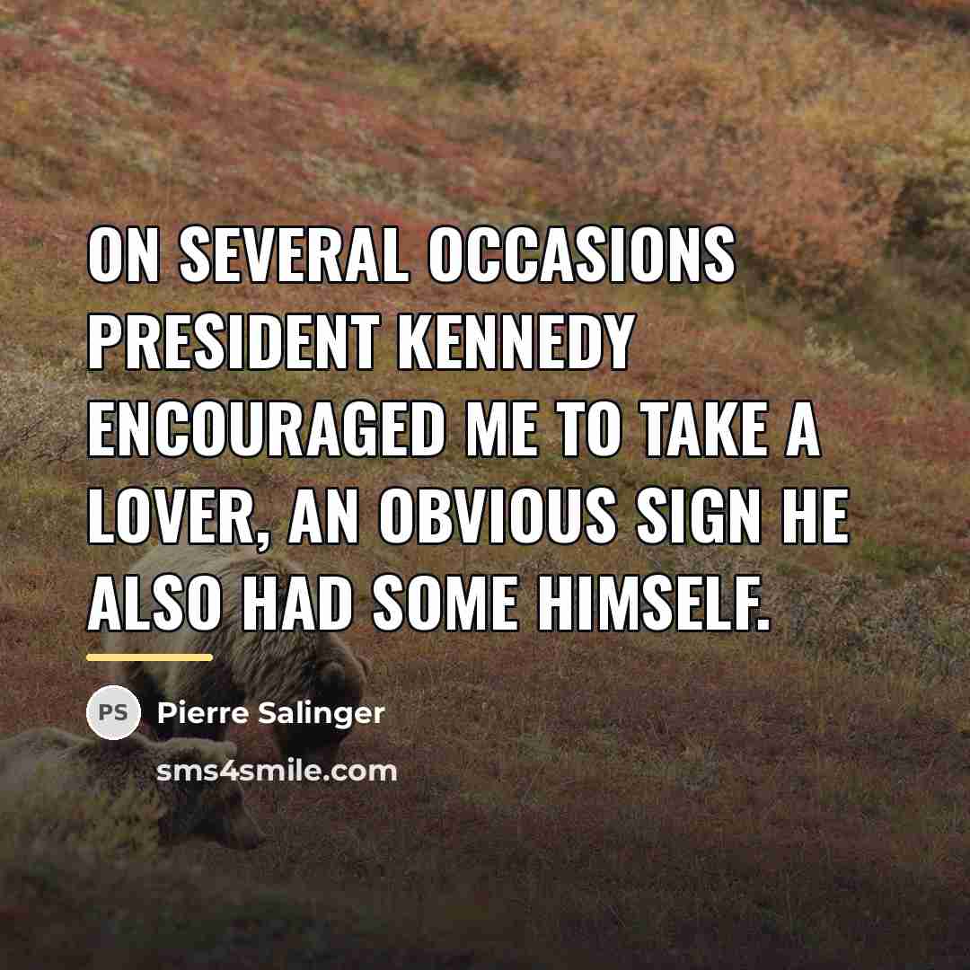 “On several occasions President Kennedy encouraged me to take a…” quote by Pierre Salinger
