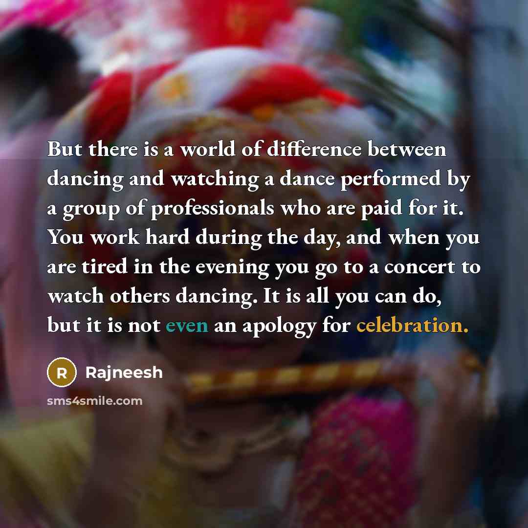 “But there is a world of difference between dancing and…” quote by Rajneesh