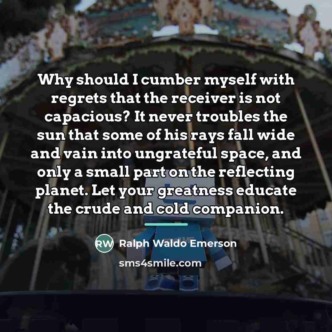 “Why should I cumber myself with regrets that the receiver…” quote by Ralph Waldo Emerson