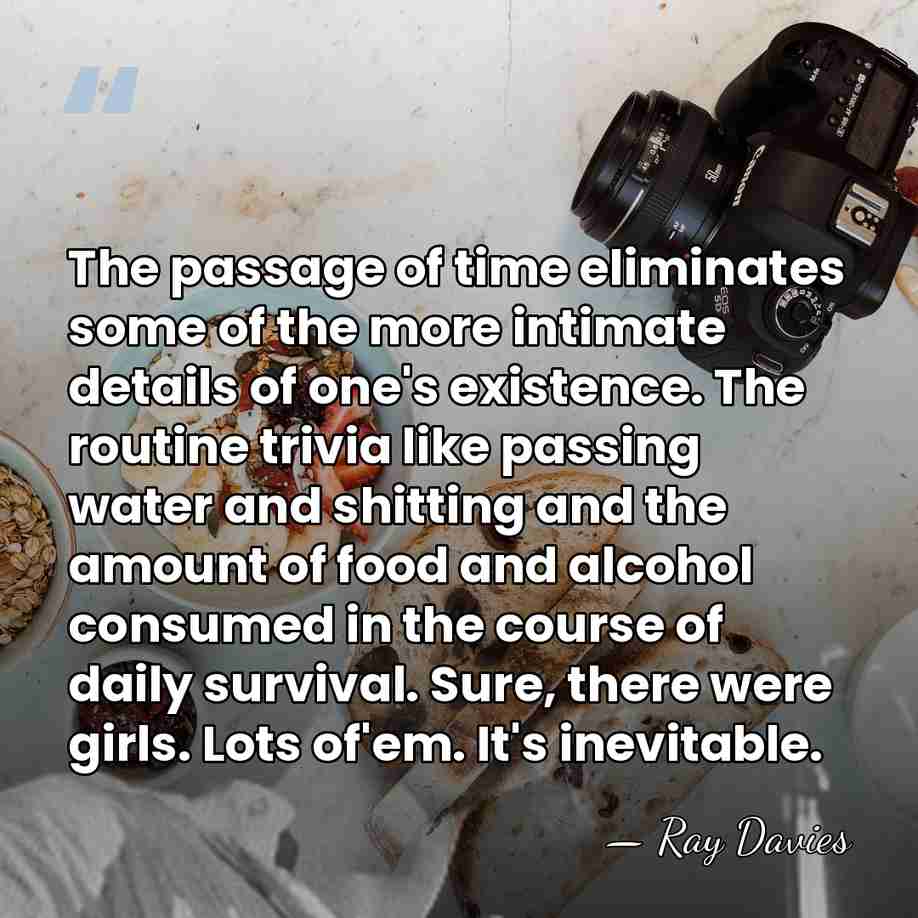 The passage of time eliminates some of the more intimate details of&hellip; - Ray Davies