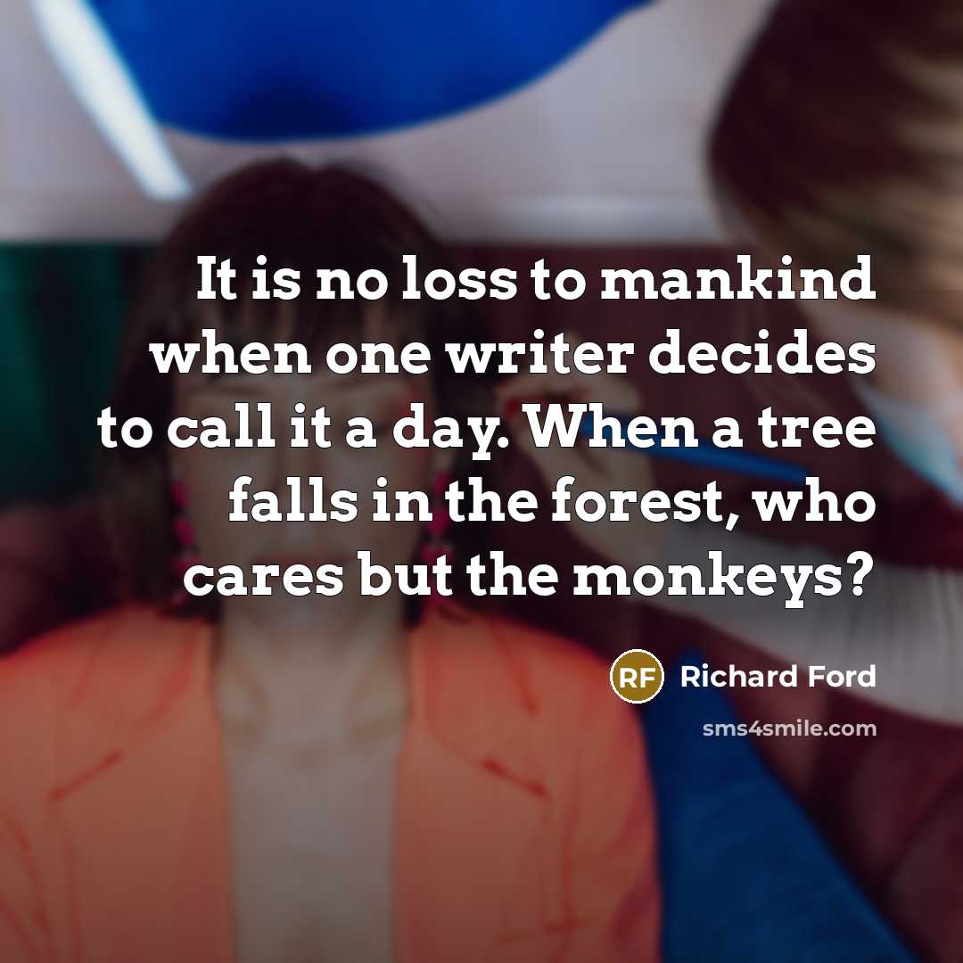 “It is no loss to mankind when one writer decides…” quote by Richard Ford