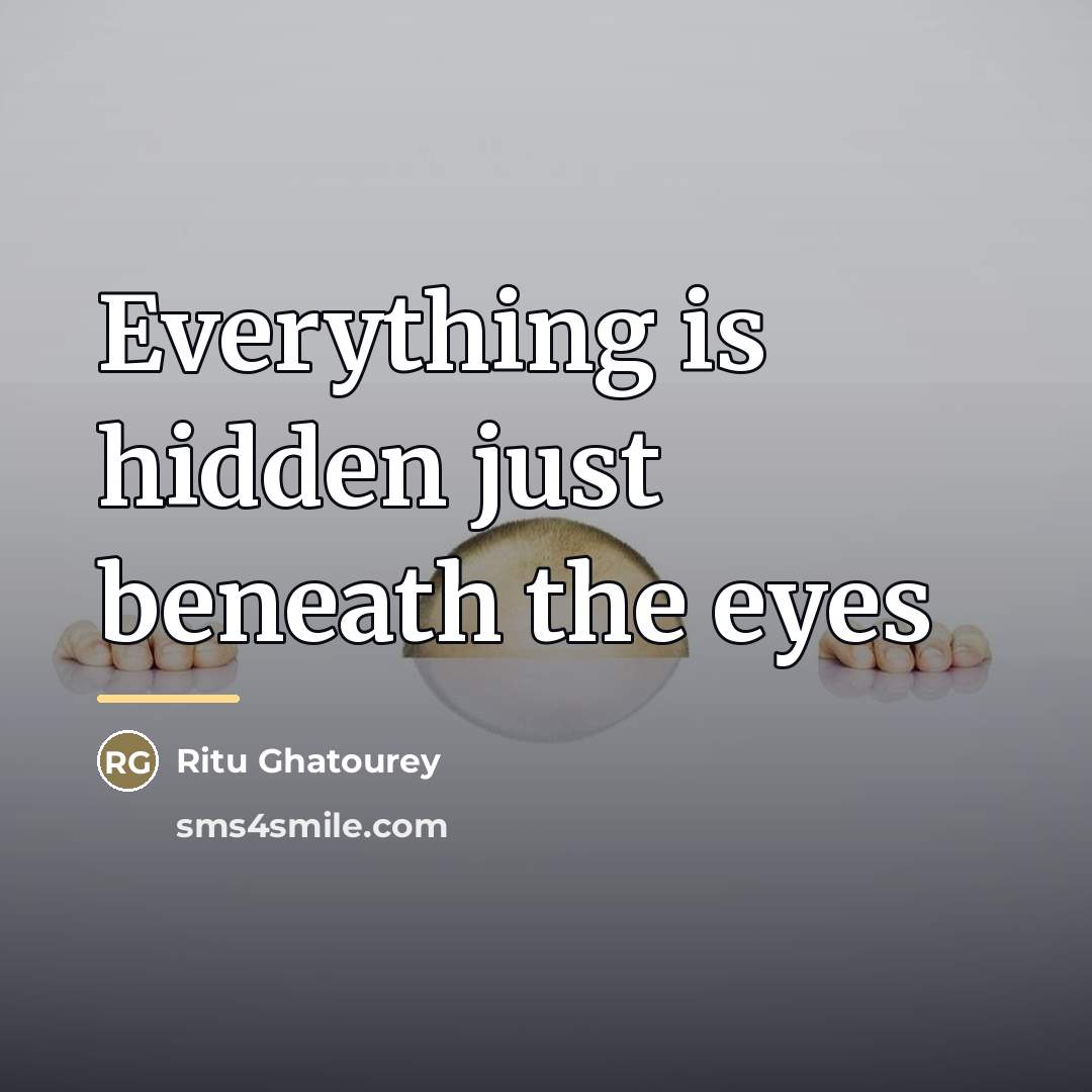 “Everything is hidden just beneath the eyes…” quote by Ritu Ghatourey