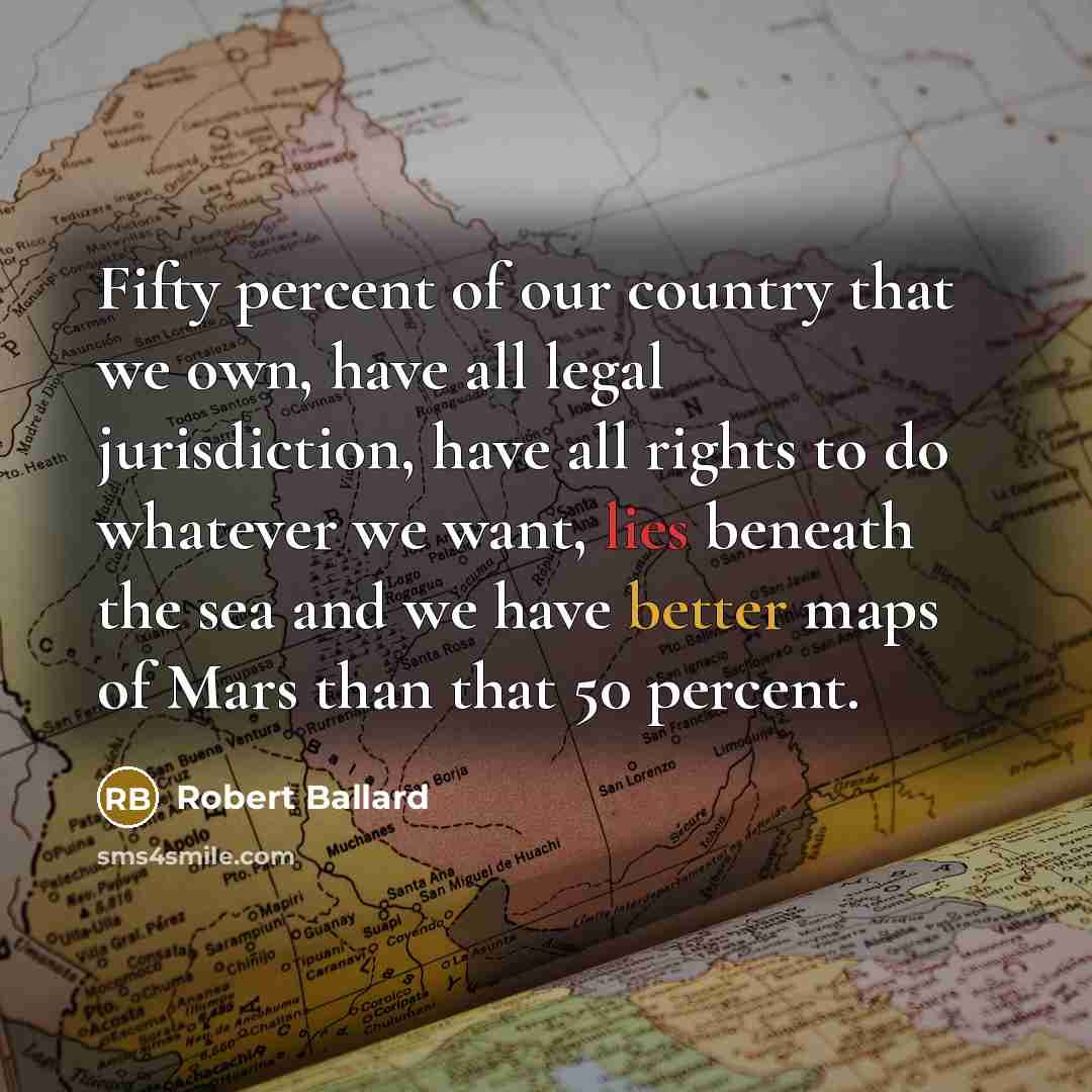 “Fifty percent of our country that we own, have all…” quote by Robert Ballard