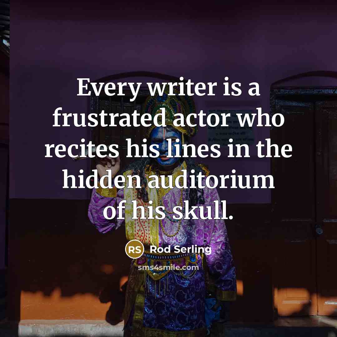 “Every writer is a frustrated actor who recites his lines…” quote by Rod Serling
