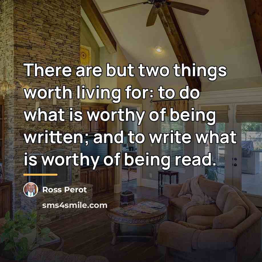 “There are but two things worth living for: to do…” quote by Ross Perot