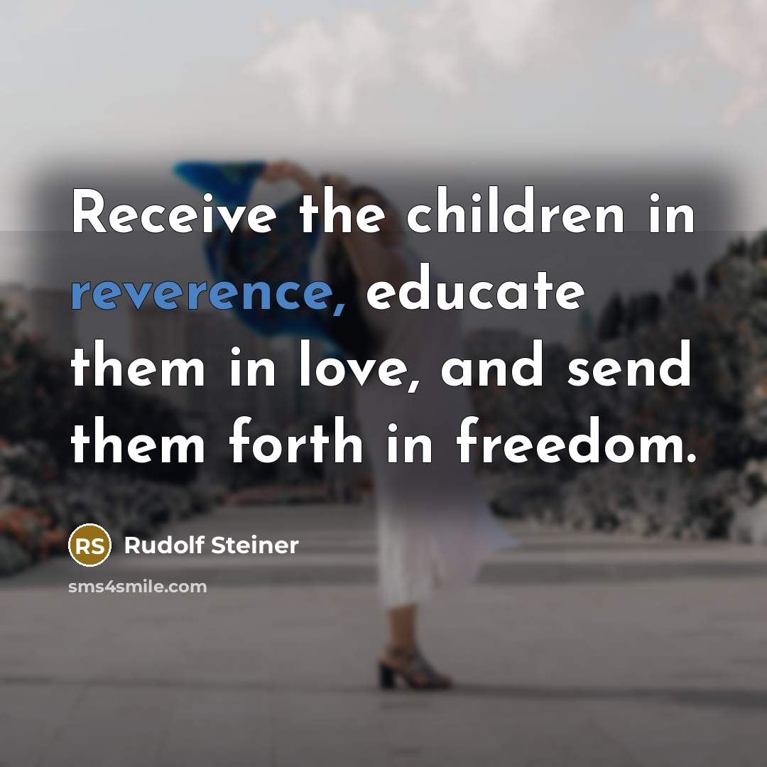 “Receive the children in reverence, educate them in love, and…” quote by Rudolf Steiner