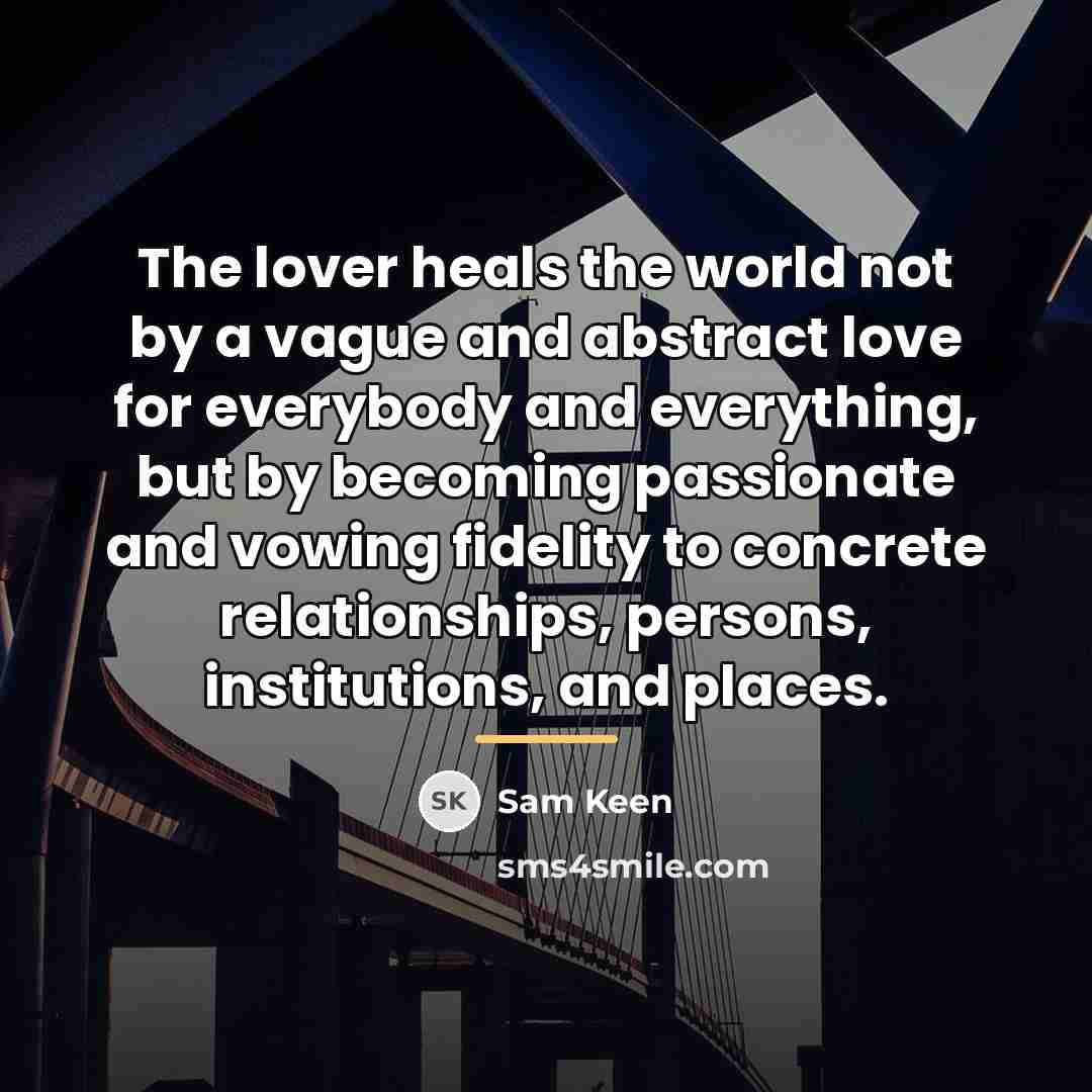 “The lover heals the world not by a vague and…” quote by Sam Keen