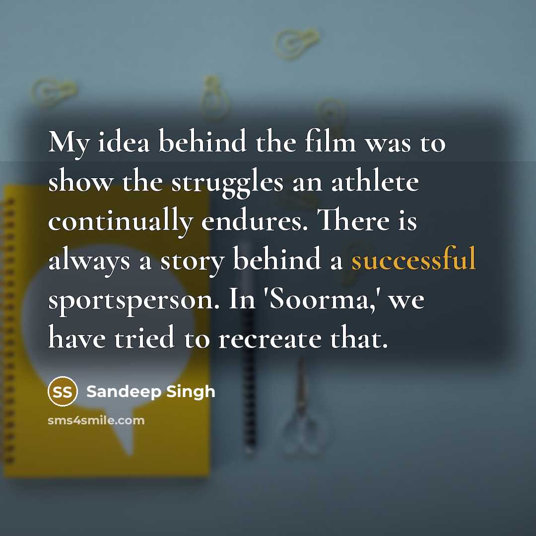 “My idea behind the film was to show the struggles…” quote by Sandeep Singh