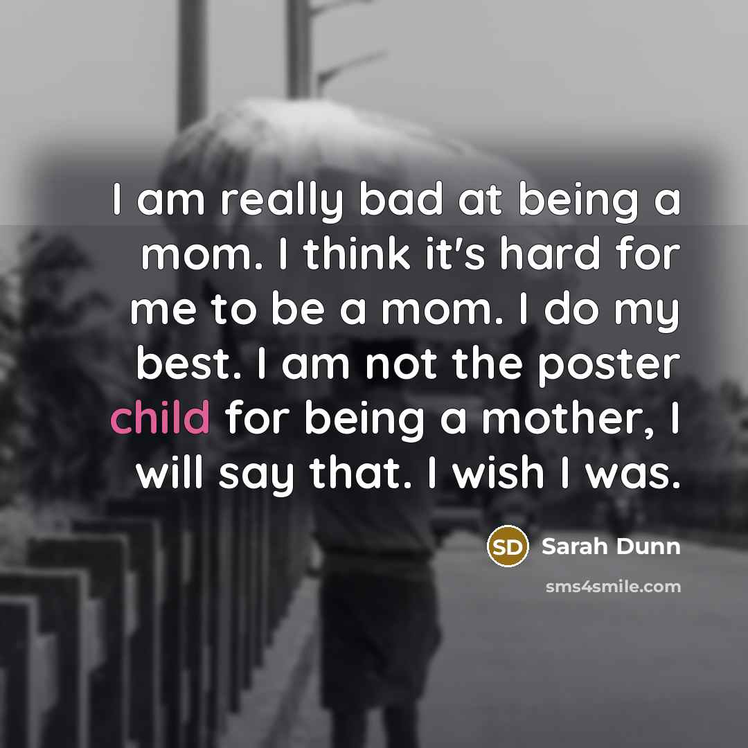 “I am really bad at being a mom. I think…” quote by Sarah Dunn