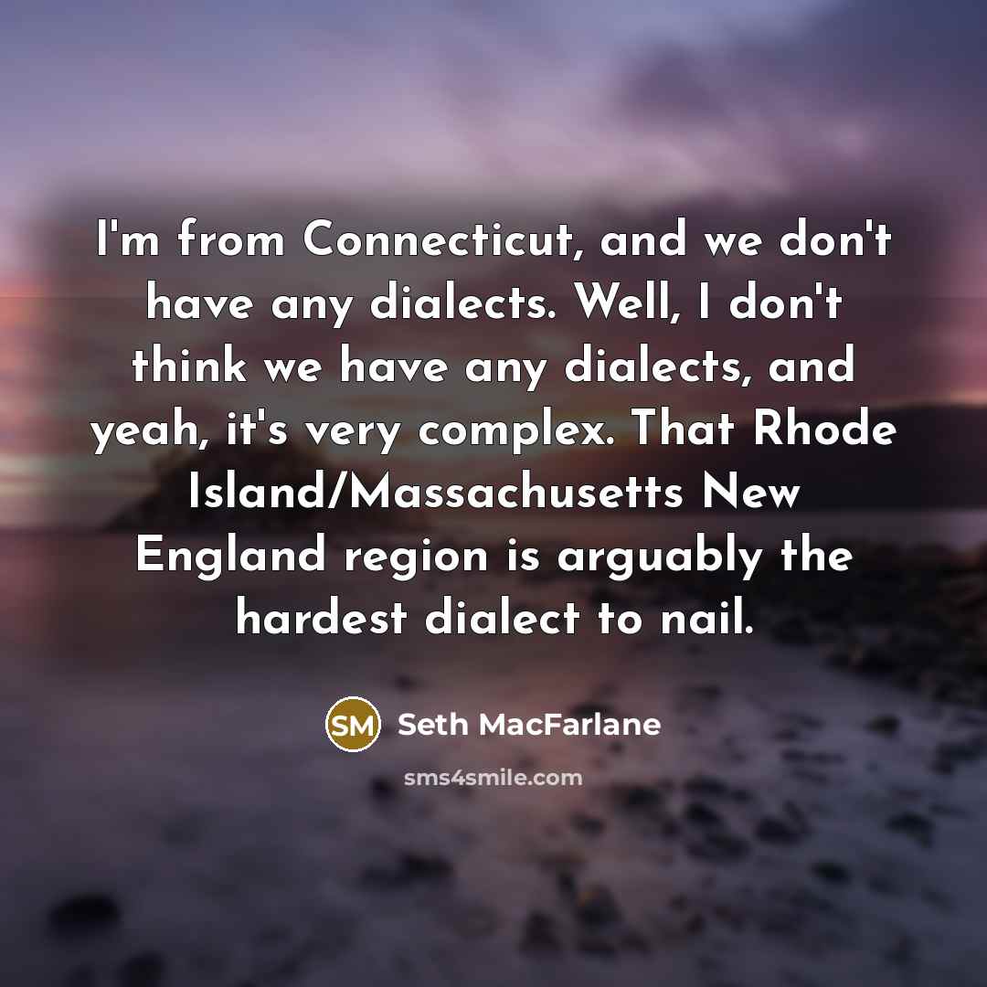 “I'm from Connecticut, and we don't have any dialects. Well,…” quote by Seth MacFarlane