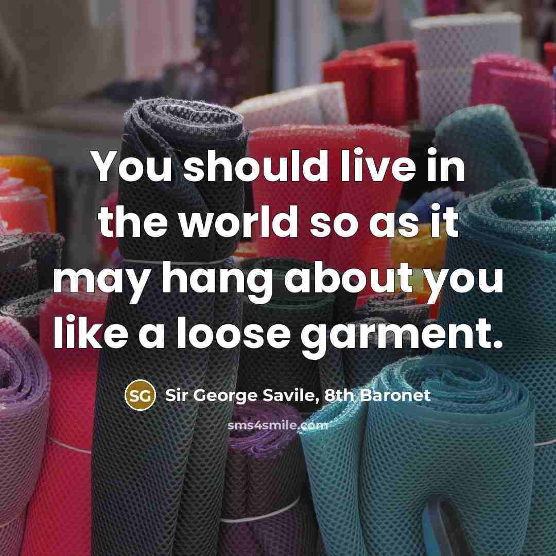 “You should live in the world so as it may…” quote by Sir George Savile, 8th Baronet