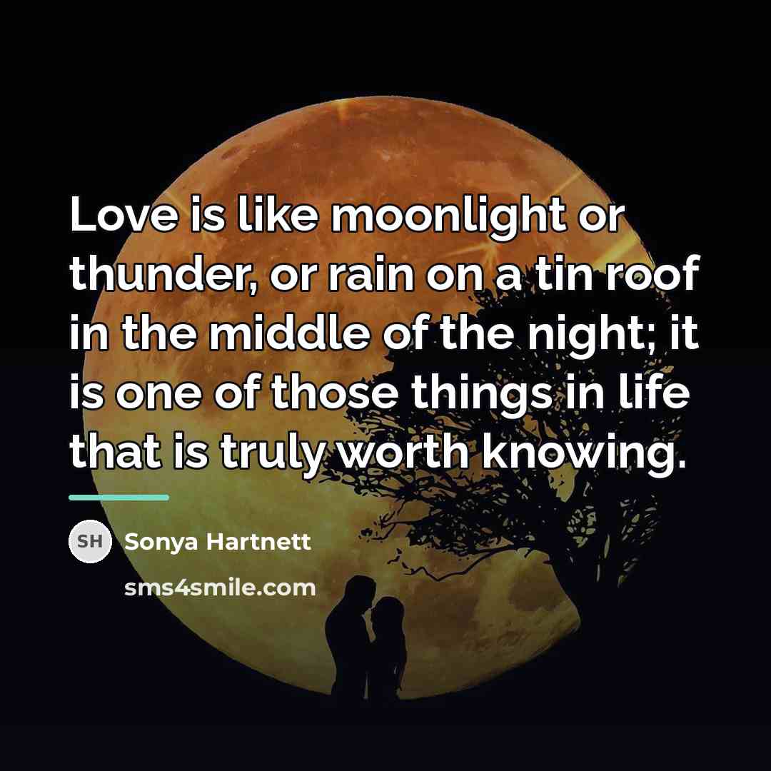 “Love is like moonlight or thunder, or rain on a…” quote by Sonya Hartnett