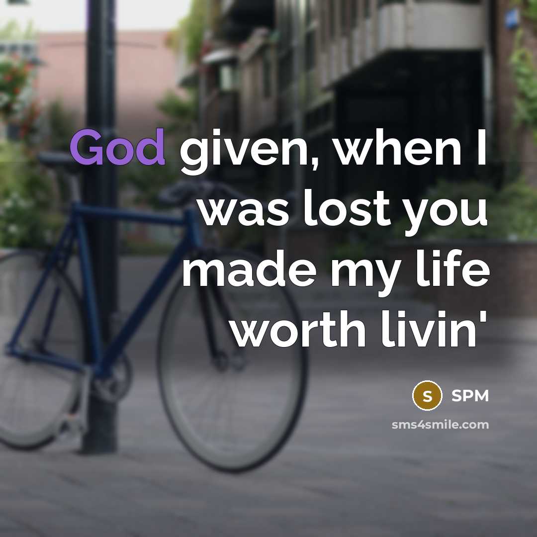 “God given, when I was lost you made my life…” quote by Spm