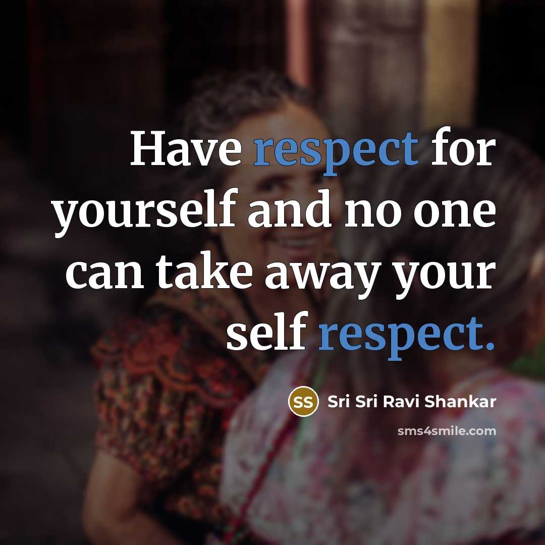 “Have respect for yourself and no one can take away…” quote by Sri Sri Ravi Shankar
