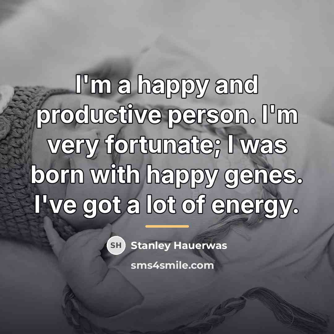 “I'm a happy and productive person. I'm very fortunate; I…” quote by Stanley Hauerwas