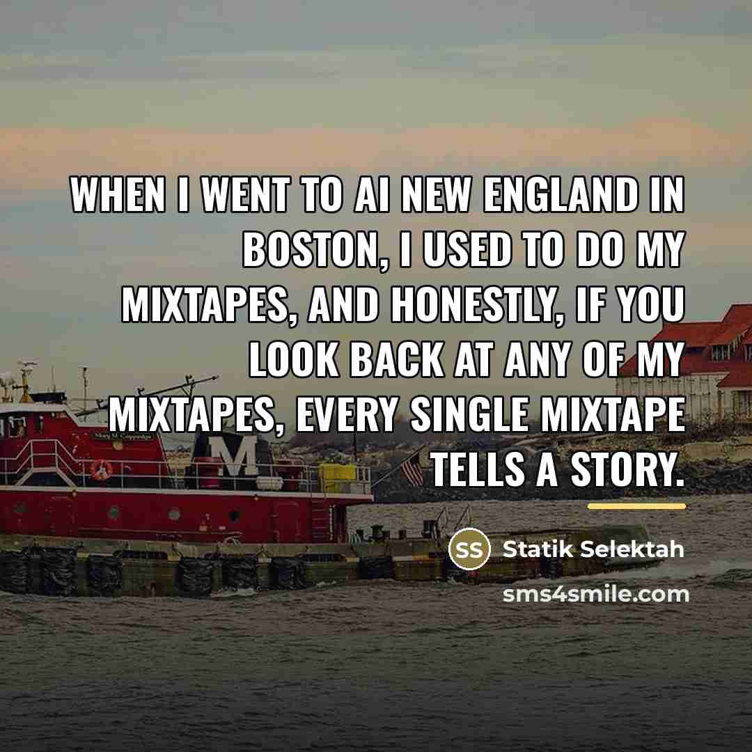 “When I went to AI New England in Boston, I…” quote by Statik Selektah