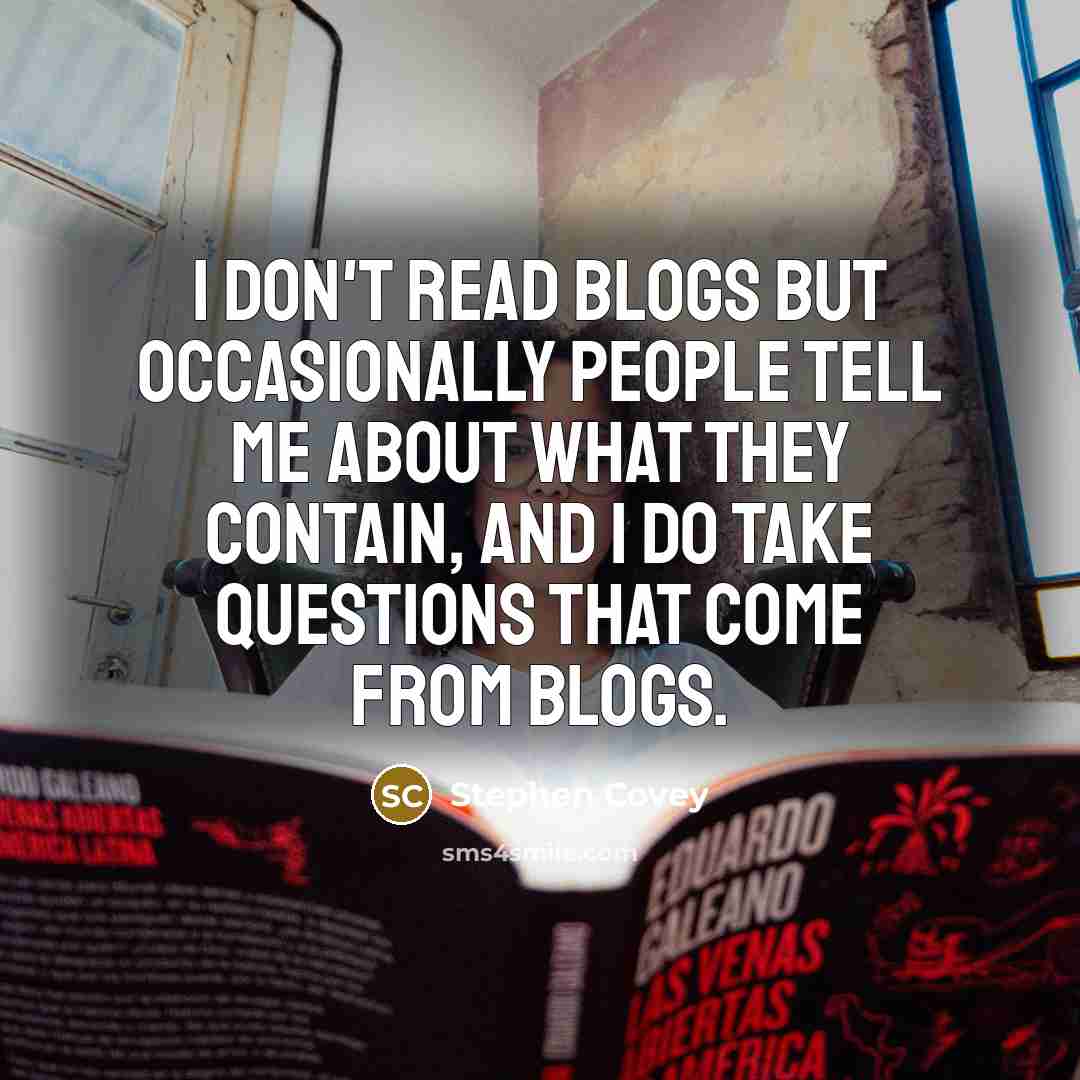 “I don't read blogs but occasionally people tell me about…” quote by Stephen Covey