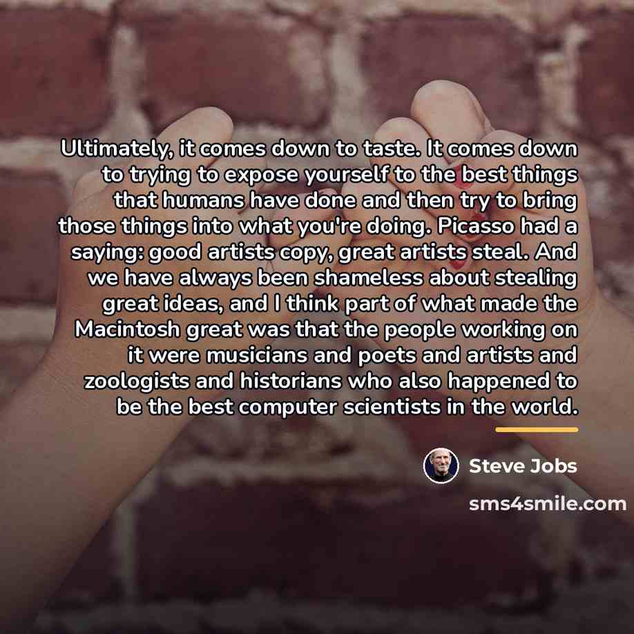 “Ultimately, it comes down to taste. It comes down to…” quote by Steve Jobs