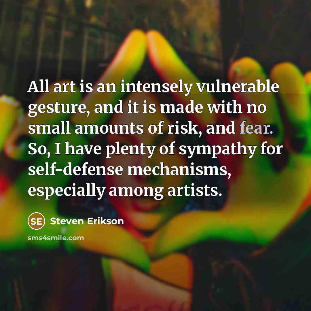 “All art is an intensely vulnerable gesture, and it is…” quote by Steven Erikson