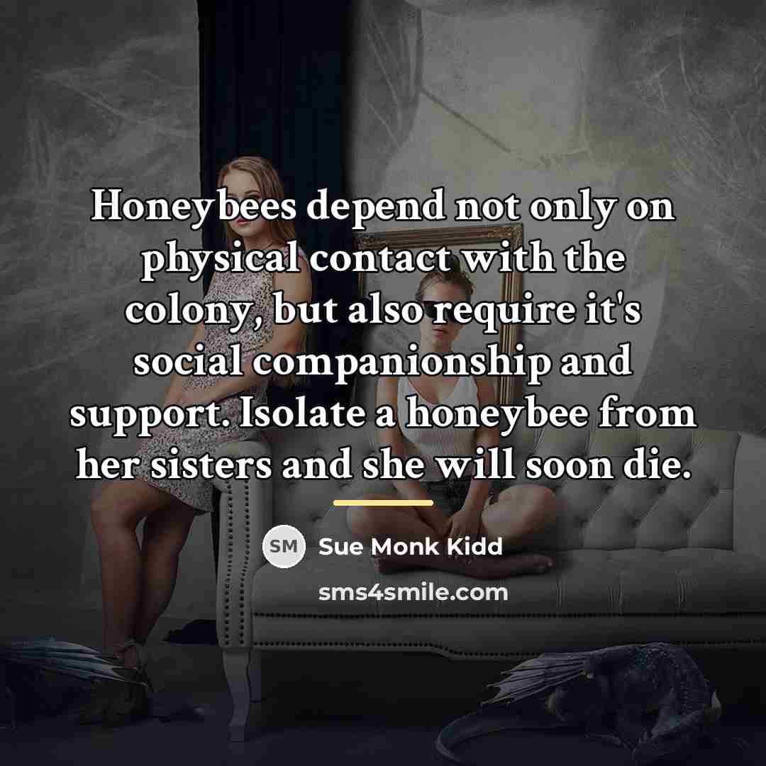 “Honeybees depend not only on physical contact with the colony,…” quote by Sue Monk Kidd