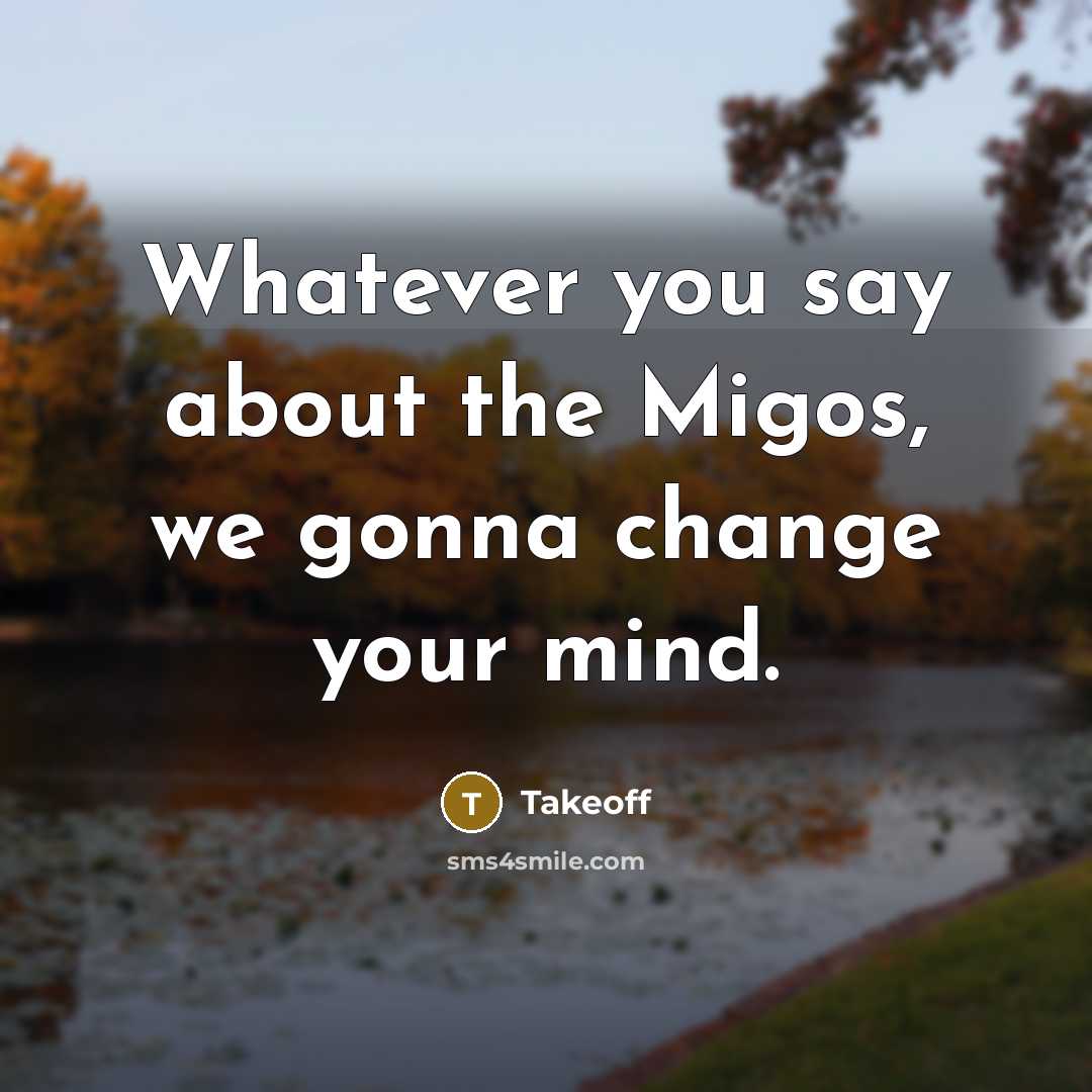 “Whatever you say about the Migos, we gonna change your…” quote by Takeoff