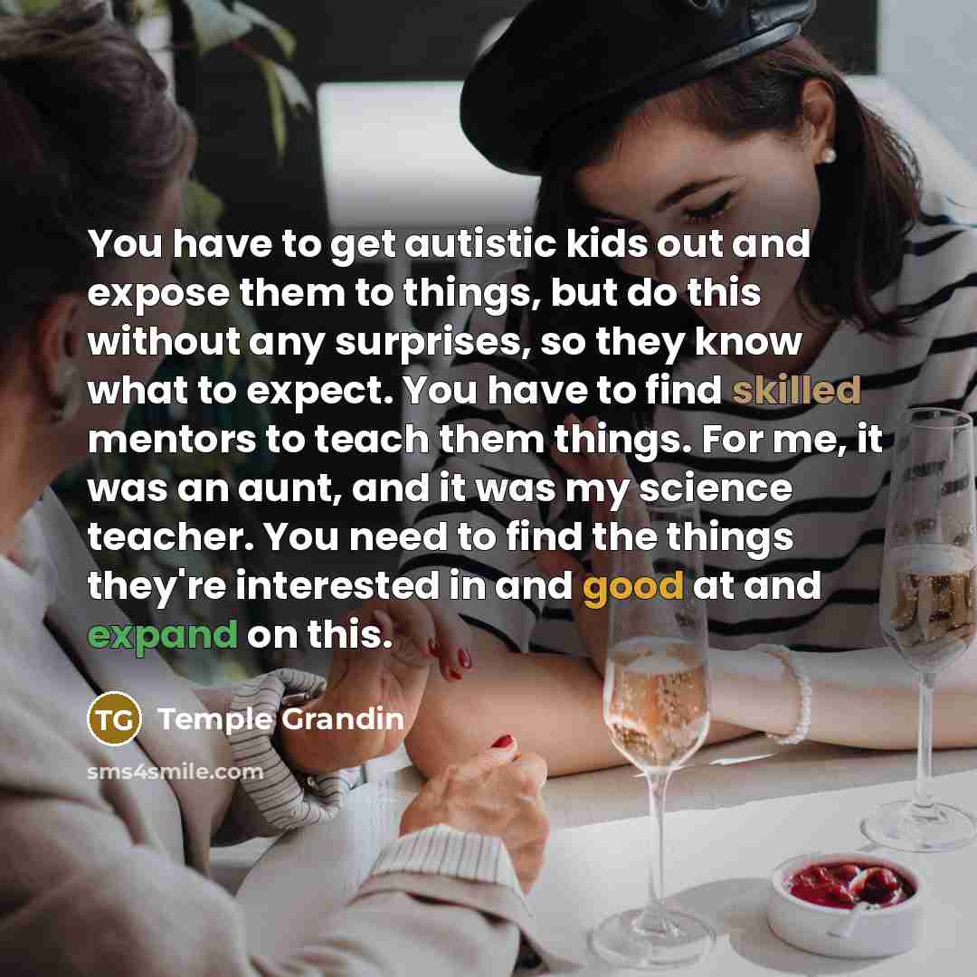“You have to get autistic kids out and expose them…” quote by Temple Grandin