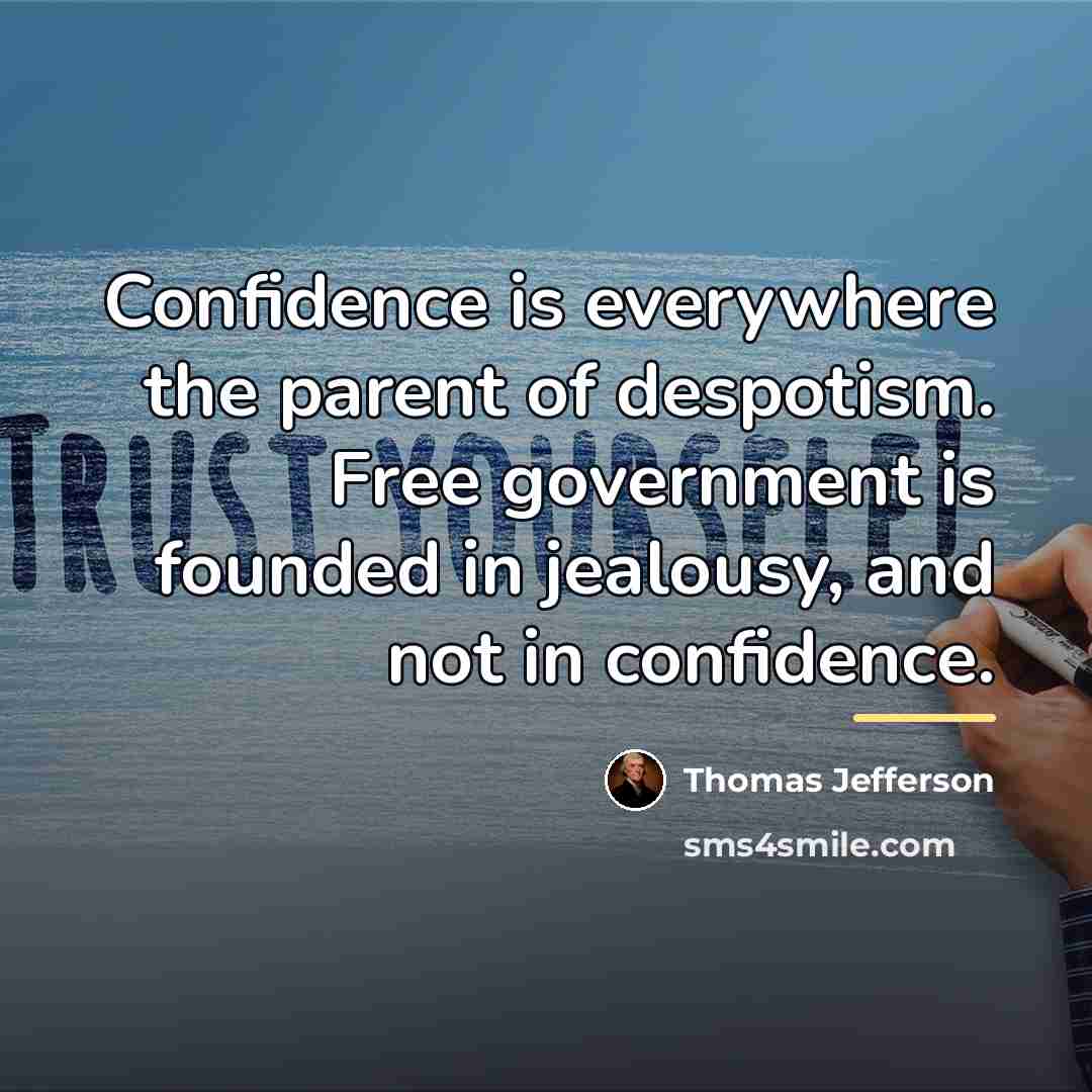 “Confidence is everywhere the parent of despotism. Free government is…” quote by Thomas Jefferson