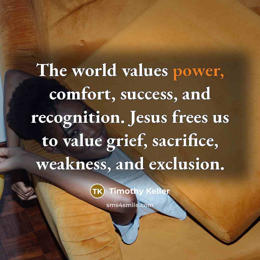 “The world values power, comfort, success, and recognition. Jesus frees…” quote by Timothy Keller