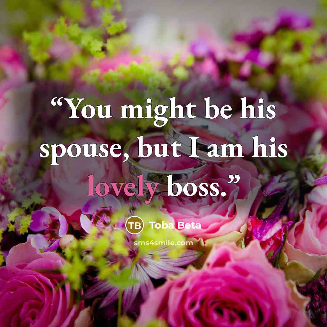 “You might be his spouse, but I am his lovely boss.” quote by Toba Beta