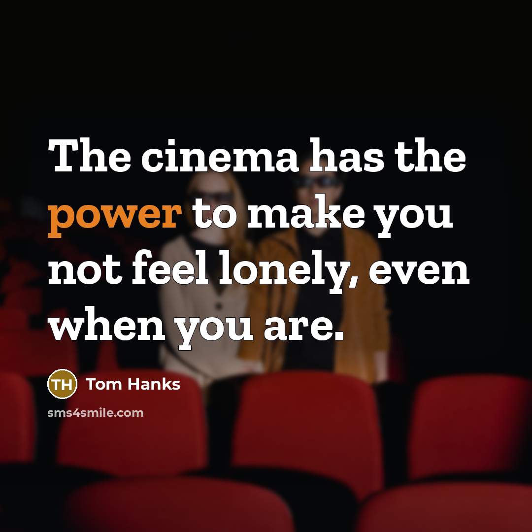 “The cinema has the power to make you not feel…” quote by Tom Hanks