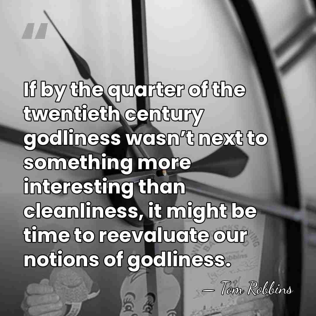 If by the quarter of the twentieth century godliness wasn’t next to&hellip; - Tom Robbins