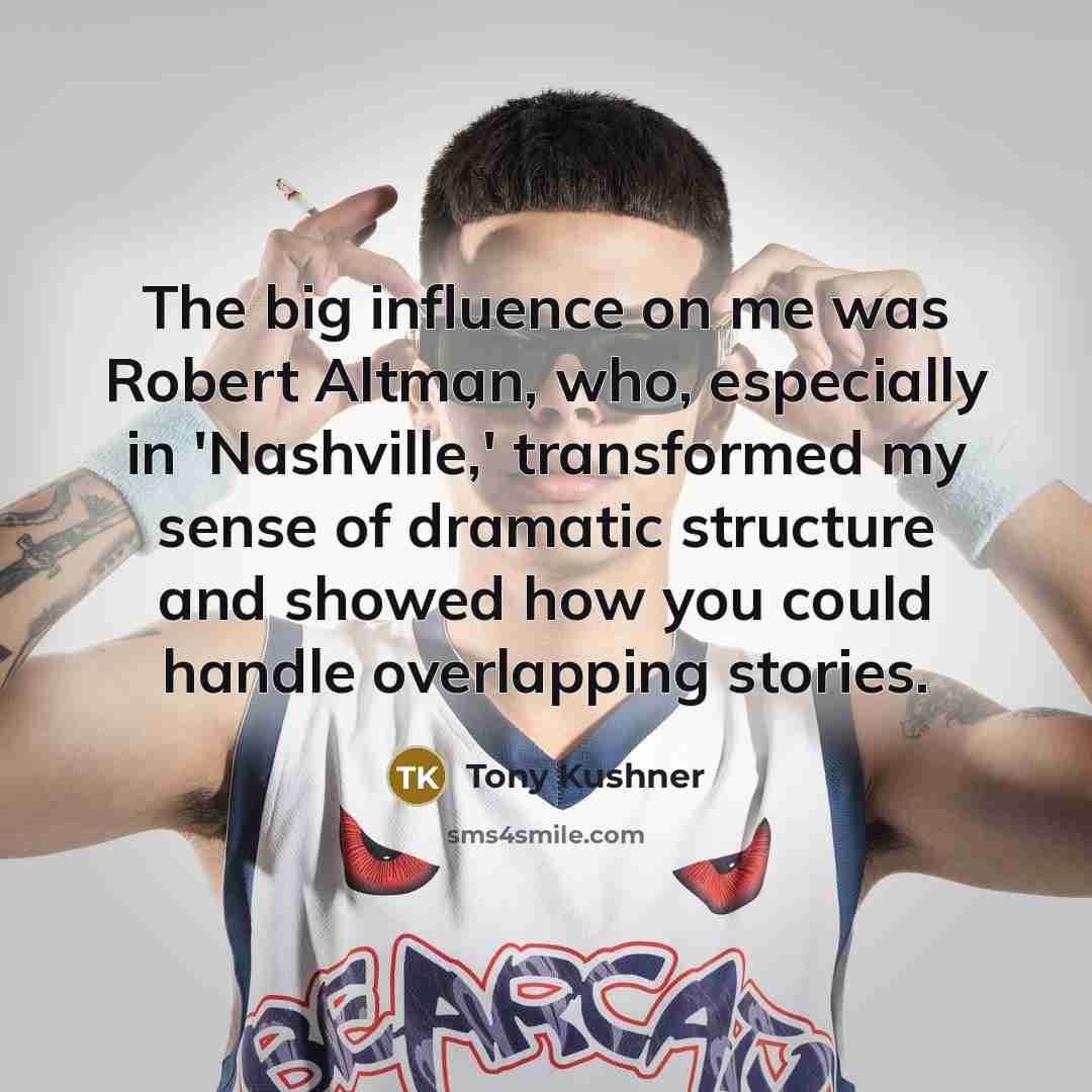 “The big influence on me was Robert Altman, who, especially…” quote by Tony Kushner