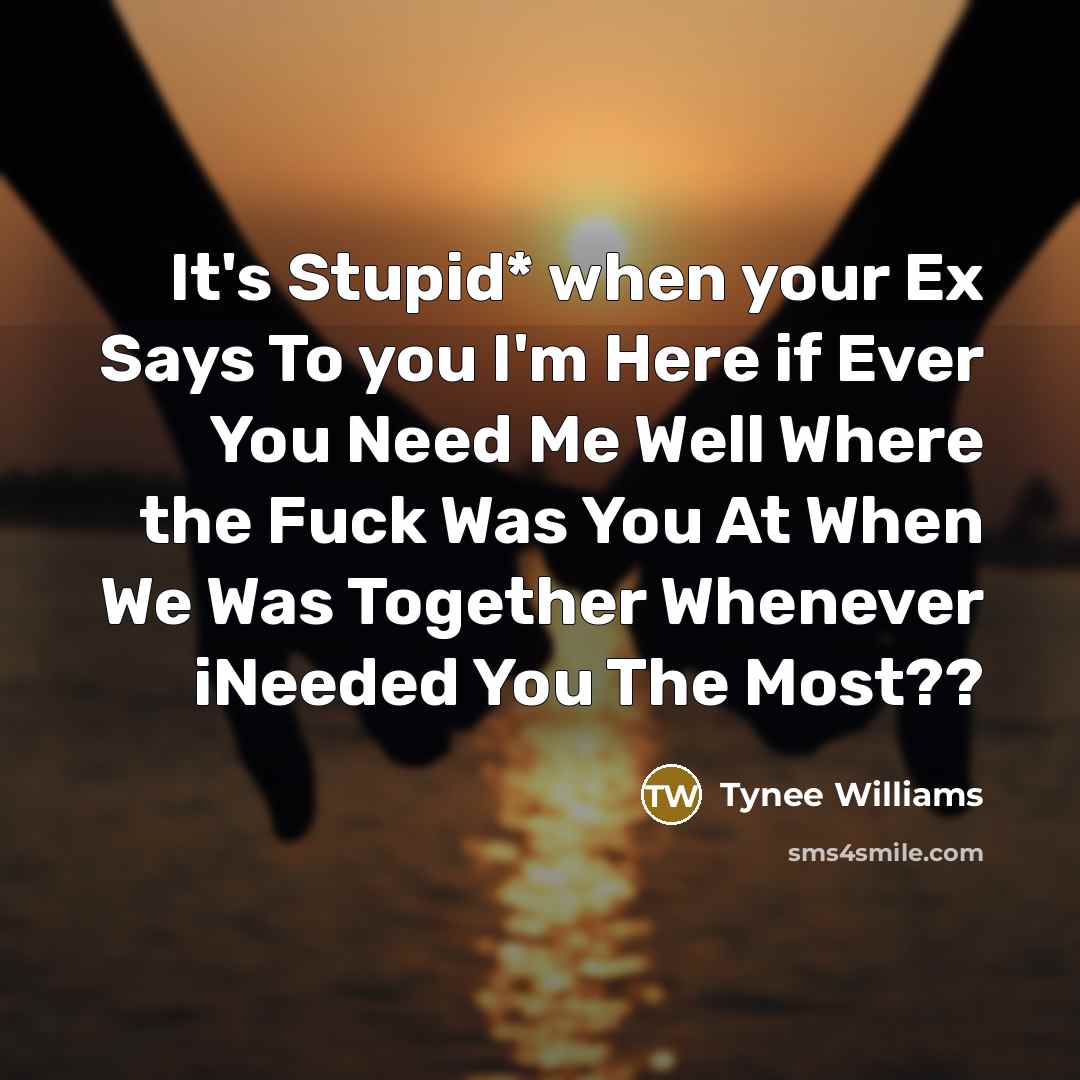“It's Stupid* when your Ex Says To you I'm Here…” quote by Tynee Williams