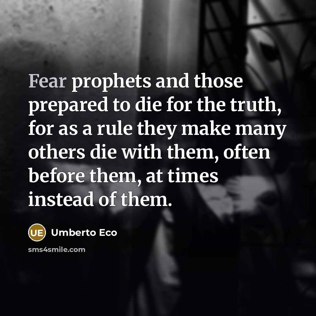 “Fear prophets and those prepared to die for the truth,…” quote by Umberto Eco