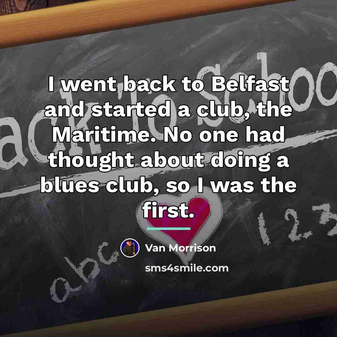 “I went back to Belfast and started a club, the…” quote by Van Morrison